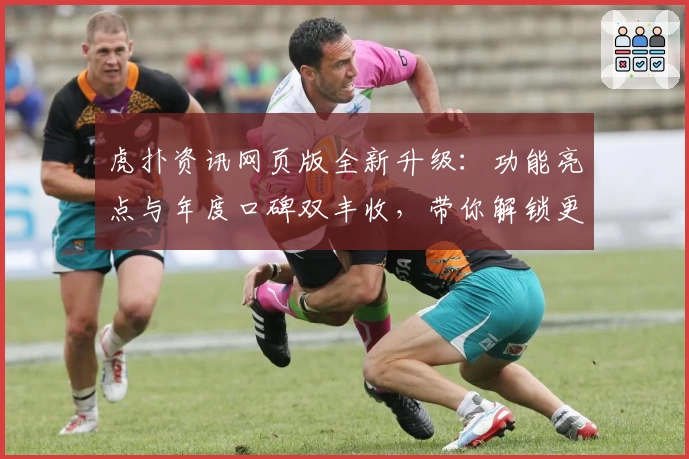 虎扑资讯网页版全新升级:功能亮点与年度口碑双丰收,带你解锁更丰富的社区体验