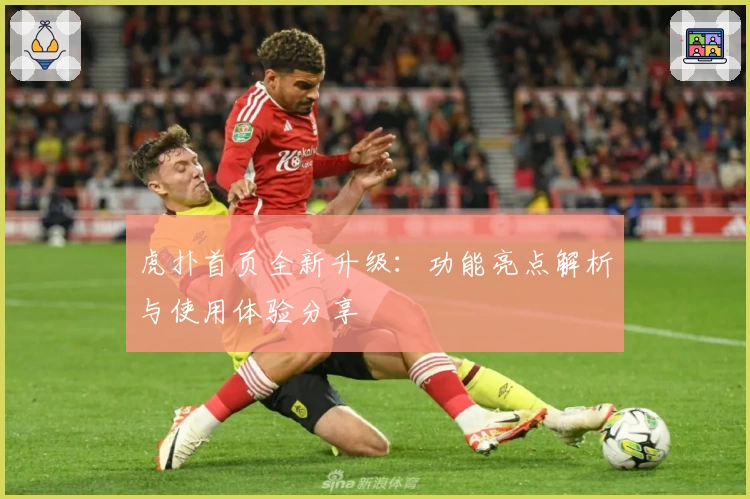 虎扑首页全新升级：功能亮点解析与使用体验分享
